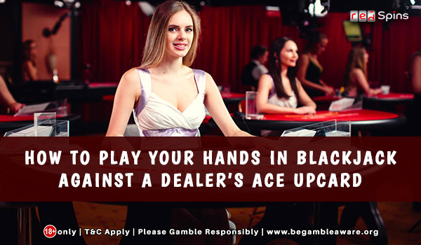 How to Play Your Hands in Blackjack Against a Dealer’s Ace Upcard