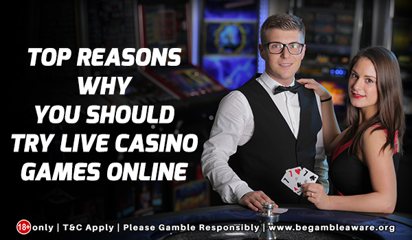 Top Reasons Why You Should Try Live Casino Games