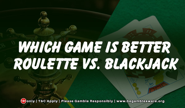 Roulette vs Blackjack: Who Comes Out On Top?