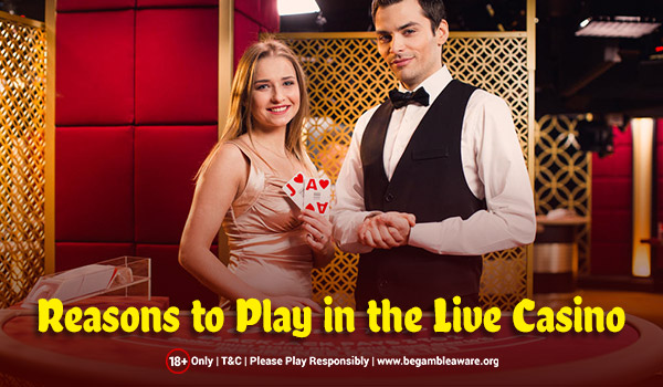 Reasons to Play in the Live Casino