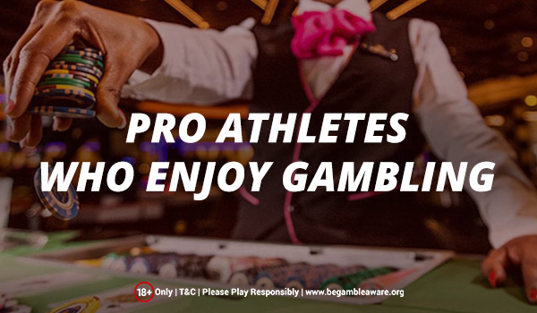 Pro Athletes Who Enjoy Gambling