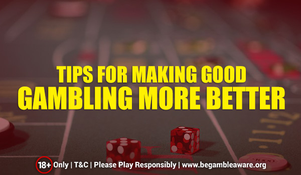 Tips for Making Good Gambling Even Better
