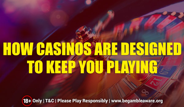 How Casinos Are Designed to Keep You Playing for Longer!
