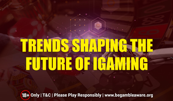 Trends Shaping the Future Of iGaming