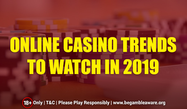 The All-New Online Casino Trends 2019 to Surprise You!