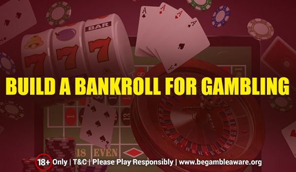 Essential Tips for Building a Bankroll for Gambling