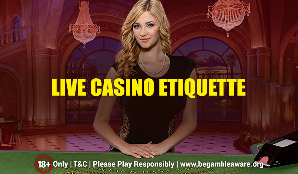 Live Casino Etiquette: How to Behave When Playing Live Dealer Games?