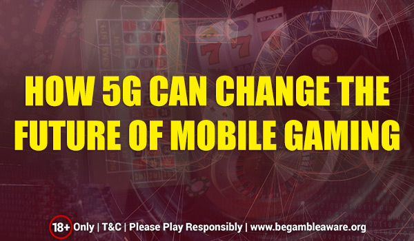 5G and the Future Of Mobile Gaming