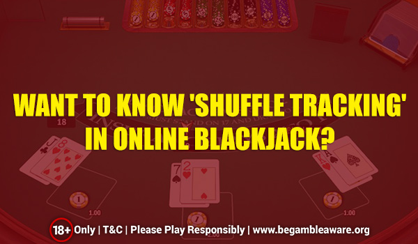 Everything the Online Blackjack Players Want to Know About “Shuffle Tracking”