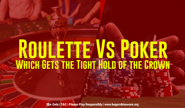 Roulette Vs Poker: Which One Gets the Tight Hold of the Crown?